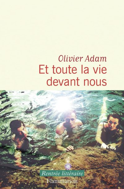 Et toute la vie devant nous d'Olivier Adam